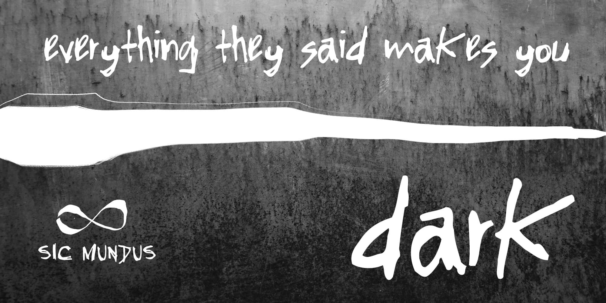 Cartaz dark com textura grunge — textos em branco com a fonte Gritty Ink: "everything they said makes you dark" e símbolo do infinito com "sic mundus"